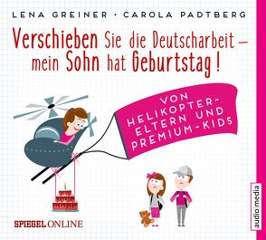 Verschieben Sie die Deutscharbeit, mein Sohn hat Geburtstag! von Bendel,  Jochen, Greiner,  Lena, Padtberg-Kruse,  Carola