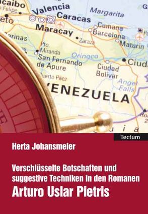 Verschlüsselte Botschaften und suggestive Techniken in den Romanen Arturo Uslar Pietris von Johansmeier,  Herta