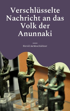 Verschlüsselte Nachricht an das Volk der Anunnaki von zu Moschdehner,  Herold