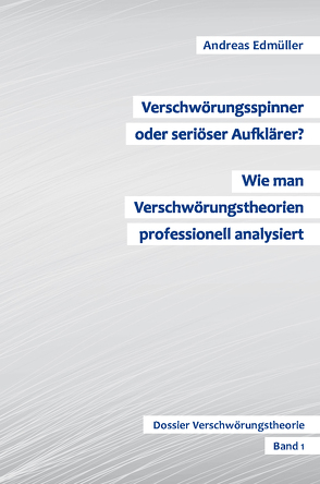 Verschwörungsspinner oder seriöser Aufklärer? – Wie man Verschwörungstheorien professionell analysiert von Edmüller,  Andreas