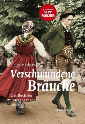 Verschwundene Bräuche von Forcher,  Sepp, Wolf,  Helga Maria