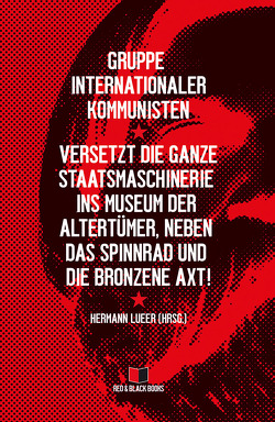 Versetzt die ganze Staatsmaschinerie ins Museum der Altertümer, neben das Spinnrad und die bronzene Axt! von Gruppe internationaler Kommunisten