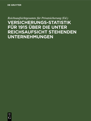 Versicherungs-Statistik für 1915 über die unter Reichsaufsicht stehenden Unternehmungen von Reichsaufsichtgesamte für Privatsicherung