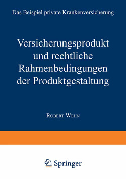 Versicherungsprodukt und rechtliche Rahmenbedingungen der Produktgestaltung von Wehn,  Robert