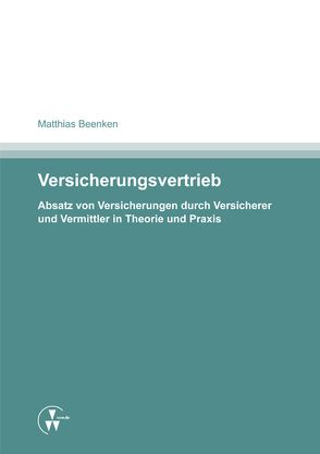 Versicherungsvertrieb – Absatz von Versicherungen durch Versicherer und Vermittler in Theorie und Praxis von Beenken,  Matthias