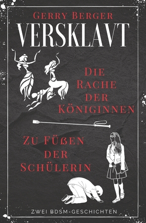 Versklavt – Die Rache der Königinnen & Zu Füßen der Schülerin von Berger,  Gerry