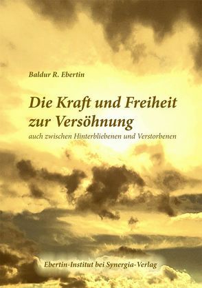 Die Kraft und Freiheit zur Versöhnung von Ebertin,  Baldur R.