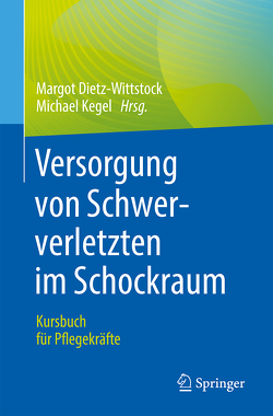 Versorgung von Schwerverletzten im Schockraum von Dietz-Wittstock,  Margot, Kegel,  Michael