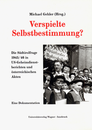 Verspielte Selbstbestimmung? Die Südtirolfrage 1945/46 in US-Geheimdienstdokumenten und österreichischen Akten von Gehler,  Michael