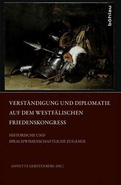 Verständigung und Diplomatie auf dem Westfälischen Friedenskongress von Becker,  Martin, Bernhard,  Gerald, Braun,  Guido, Brunert,  Maria-Elisabeth, Gerstenberg,  Annette, Heuser,  Peter Arnold, Kropp,  Amina, Lanzinner,  Maximilian, Osthus,  Dietmar, Pierno,  Franco, Schroeter-Karin,  Tobias, Tenhaef,  Tobias, Waldenberger,  Sandra