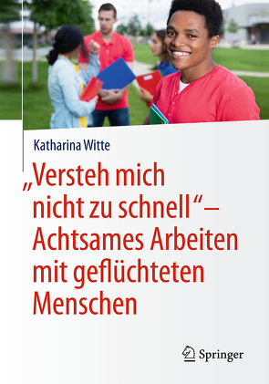 „Versteh mich nicht zu schnell“ – Achtsames Arbeiten mit geflüchteten Menschen von Witte,  Katharina