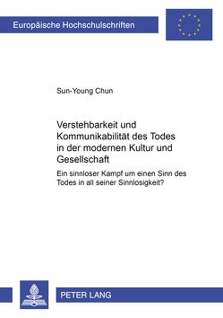 Verstehbarkeit und Kommunikabilität des Todes in der modernen Kultur und Gesellschaft von Chun,  Sun-Young