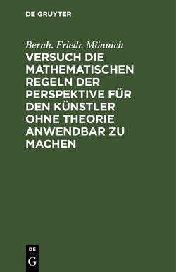 Versuch die mathematischen Regeln der Perspektive für den Künstler ohne Theorie anwendbar zu machen von Mönnich,  Bernh. Friedr.