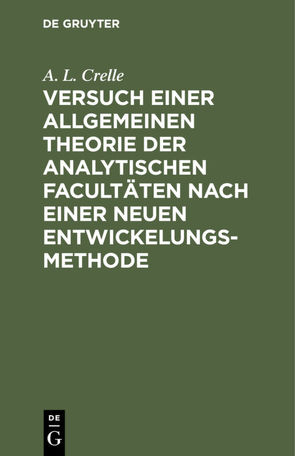 Versuch einer allgemeinen Theorie der analytischen Facultäten nach einer neuen Entwickelungs-Methode von Crelle,  A. L.