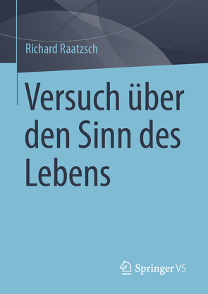 Versuch über den Sinn des Lebens von Raatzsch,  Richard