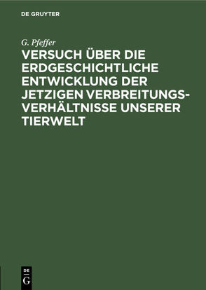 Versuch über die erdgeschichtliche Entwicklung der jetzigen Verbreitungsverhältnisse unserer Tierwelt von Pfeffer,  G.