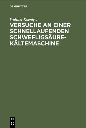 Versuche an einer schnellaufenden Schwefligsäure-Kältemaschine von Koeniger,  Walther