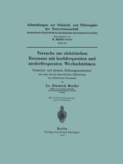 Versuche zur elektrischen Resonanz mit hochfrequenten und niederfrequenten Wechselströmen (Versuche mit kleinen Röhrengeneratoren) mit einer kurzen theoretischen Erläuterung zur elektrischen Resonanz von Moeller,  Friedrich