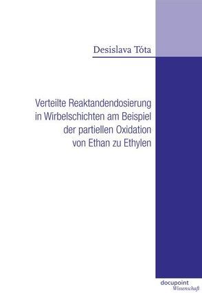 Verteilte Reaktandendosierung in Wirbelschichten am Beispiel der partiellen Oxidation von Ethan zu Ethylen von Desislava,  Tóta