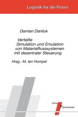 Verteilte Simulation und Emulation von Materialflusssystemen mit dezentraler Steuerung von Daniluk,  Damian, Ten Hompel,  Michael