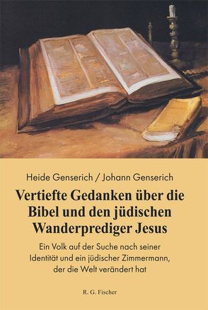 Vertiefte Gedanken über die Bibel und den jüdischen Wanderprediger Jesus von Genserich,  Heide, Genserich,  Johann