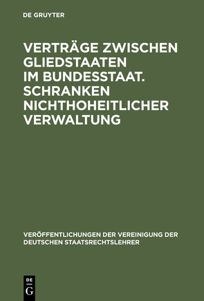 Verträge zwischen Gliedstaaten im Bundesstaat. Schranken nichthoheitlicher Verwaltung von Mallmann,  Walter, Schaumann,  Wilfried, Schneider,  Hans, Zeidler,  Karl