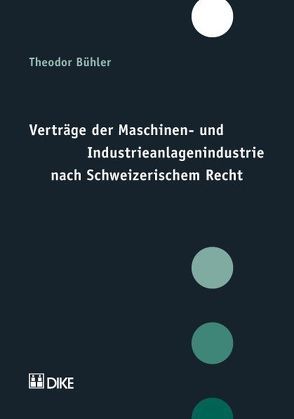 Verträge der Maschinen- und Industrieanlagenindustrie nach Schweizerischem Recht von Bühler,  Theodor