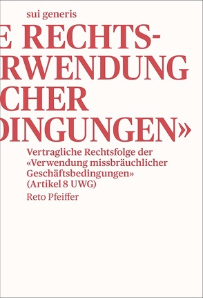 Vertragliche Rechtsfolge der «Verwendung missbräuchlicher Geschäftsbedingungen» von Pfeiffer,  Reto