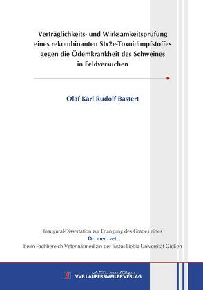 Verträglichkeits- und Wirksamkeitsprüfungeines rekombinanten Stx2e-Toxoidimpfstoffesgegen die Ödemkrankheit des Schweinesin Feldversuchen von Bastert,  Olaf Karl Rudolf