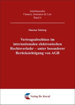 Vertragsabschluss im internationalen elektronischen Rechtsverkehr – unter besonderer Berücksichtigung von AGB von Suttorp,  Simona