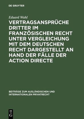 Vertragsansprüche Dritter im französischen Recht unter Vergleichung mit dem deutschen Recht dargestellt an Hand der Fälle der action directe von Wahl,  Eduard