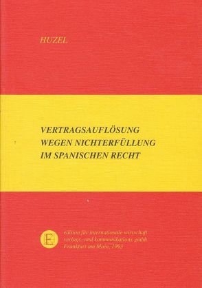 Vertragsauflösung wegen Nichterfüllung im spanischen Recht von Huzel,  Erhard