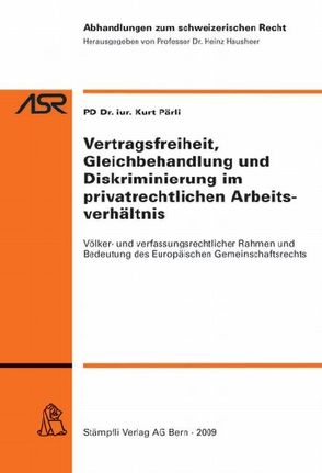 Vertragsfreiheit, Gleichbehandlung und Diskriminierung im privatrechtlichen Arbeitsverhältnis von Pärli,  Kurt