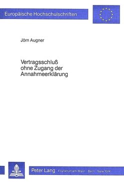 Vertragsschluss ohne Zugang der Annahmeerklärung von Augner,  Jörn