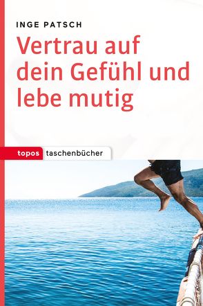 Vertrau auf dein Gefühl und lebe mutig von Patsch,  Inge