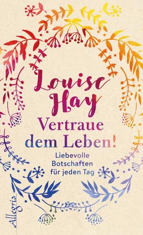 Vertraue dem Leben! von Görden,  Thomas, Hay,  Louise