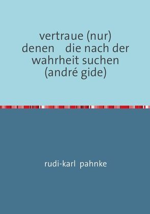 vertraue (nur) denen die nach der wahrheit suchen (andré gide) von pahnke,  rudi-karl