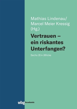 Vertrauen – ein riskantes Unterfangen? von Aerni,  Philipp, Endreß,  Martin, Fischer,  Karsten, Gassmann,  Yvonne, Hirschi,  Caspar, Kressig,  Marcel Meier, Lindenau,  Mathias