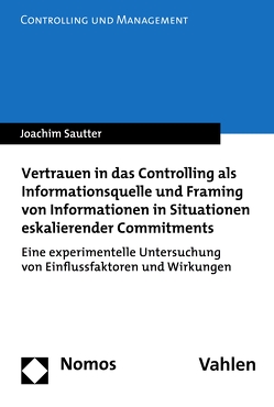 Vertrauen in das Controlling als Informationsquelle und Framing von Informationen in Situationen eskalierender Commitments von Sautter,  Joachim