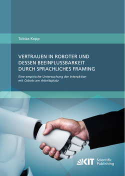 Vertrauen in Roboter und dessen Beeinflussbarkeit durch sprachliches Framing: Eine empirische Untersuchung der Interaktion mit Cobots am Arbeitsplatz von Köpp,  Tobias