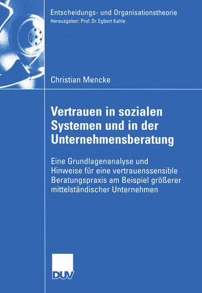 Vertrauen in Sozialen Systemen und in der Unternehmensberatung von Kahle,  Prof. Dr. Egbert, Mencke,  Christian