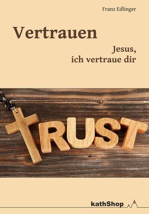 Vertrauen – Jesus ich vertraue dir von Edlinger,  Franz