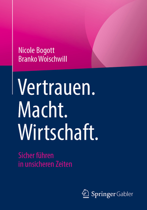 Vertrauen. Macht. Wirtschaft. von Bogott,  Nicole, Woischwill,  Branko