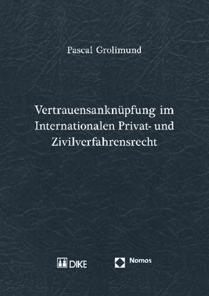 Vertrauensanknüpfung im Internationalen Privat- und Zivilverfahrensrecht von Grolimund,  Pascal