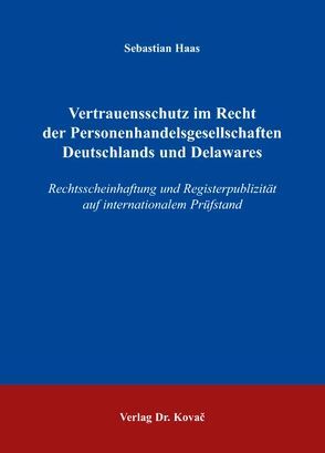 Vertrauensschutz im Recht der Personenhandelsgesellschaften Deutschlands und Delawares von Haas,  Sebastian