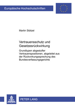 Vertrauensschutz und Gesetzesrückwirkung von Stötzel,  Martin