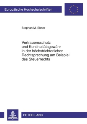 Vertrauensschutz und Kontinuitätsgewähr in der höchstrichterlichen Rechtsprechung am Beispiel des Steuerrechts von Ebner,  Stephan M.