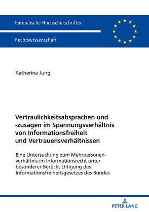 Vertraulichkeitsabsprachen und -zusagen im Spannungsverhältnis von Informationsfreiheit und Vertrauensverhältnissen von Jung,  Katherina