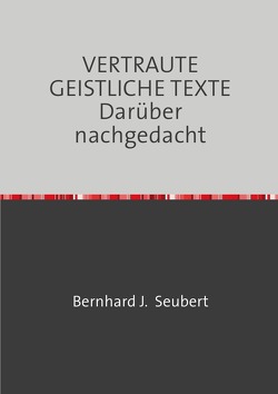 VERTRAUTE GEISTLICHE TEXTE Darüber nachgedacht von Seubert,  Bernhard