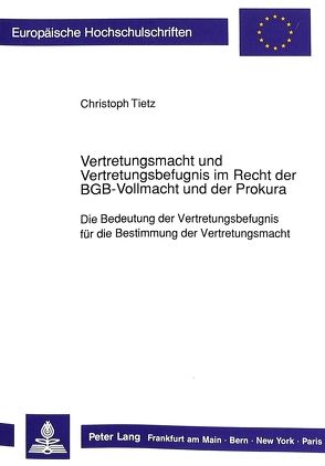 Vertretungsmacht und Vertretungsbefugnis im Recht der BGB-Vollmacht und der Prokura von Tietz,  Christoph